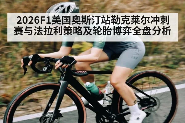 2026F1美国奥斯汀站勒克莱尔冲刺赛与法拉利策略及轮胎博弈全盘分析